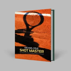 Shot Master - Forty Years at the Pinnacle of Professional Tennis Photography